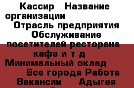 Кассир › Название организации ­ Fusion Service › Отрасль предприятия ­ Обслуживание посетителей ресторана, кафе и т.д. › Минимальный оклад ­ 15 000 - Все города Работа » Вакансии   . Адыгея респ.,Адыгейск г.